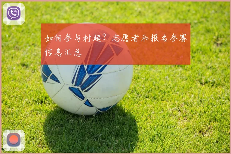 如何参与村超？志愿者和报名参赛信息汇总